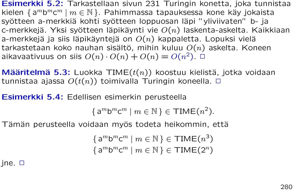 Kaikkiaan a-merkkejä ja siis läpikäyntejä on O(n) kappaletta. Lopuksi vielä tarkastetaan koko nauhan sisältö, mihin kuluu O(n) askelta. Koneen aikavaativuus on siis O(n) O(n) + O(n) = O(n 2 ).