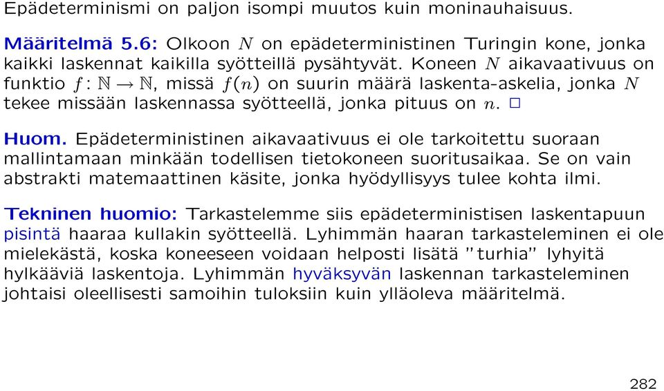 Epädeterministinen aikavaativuus ei ole tarkoitettu suoraan mallintamaan minkään todellisen tietokoneen suoritusaikaa. Se on vain abstrakti matemaattinen käsite, jonka hyödyllisyys tulee kohta ilmi.