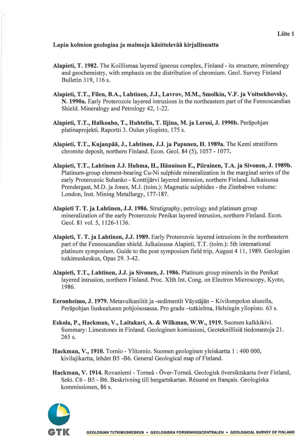 A., Lahtinen, J.J., Lavrov, M.M., Smolkin, V.F. ja Voitsekhovsky, N. 1990a. Early Proterozoic layered intrusions in the northeastern part ofthe Fennoscandian Shield. Mineralogy and Petrology 42, 1-22.
