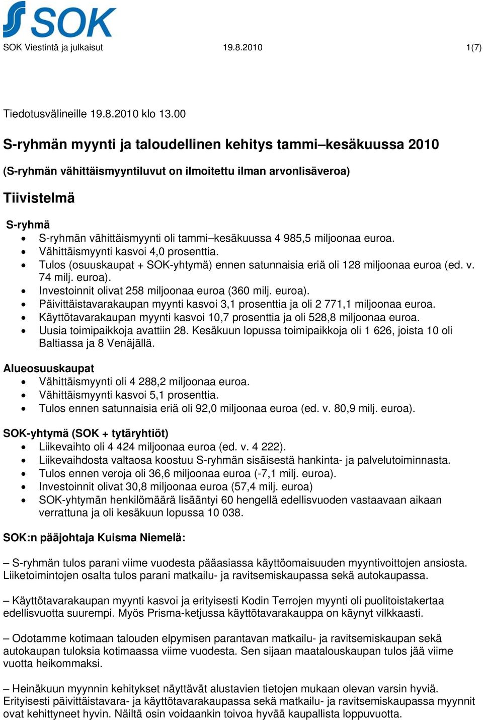 4 985,5 miljoonaa euroa. Vähittäismyynti kasvoi 4,0 prosenttia. Tulos (osuuskaupat + SOK-yhtymä) ennen satunnaisia eriä oli 128 miljoonaa euroa (ed. v. 74 milj. euroa).