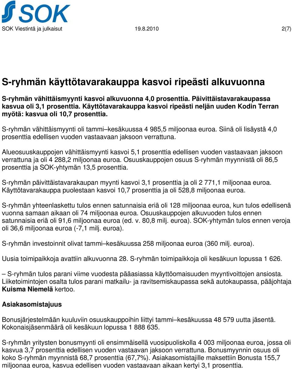 S-ryhmän vähittäismyynti oli tammi kesäkuussa 4 985,5 miljoonaa euroa. Siinä oli lisäystä 4,0 prosenttia edellisen vuoden vastaavaan jaksoon verrattuna.