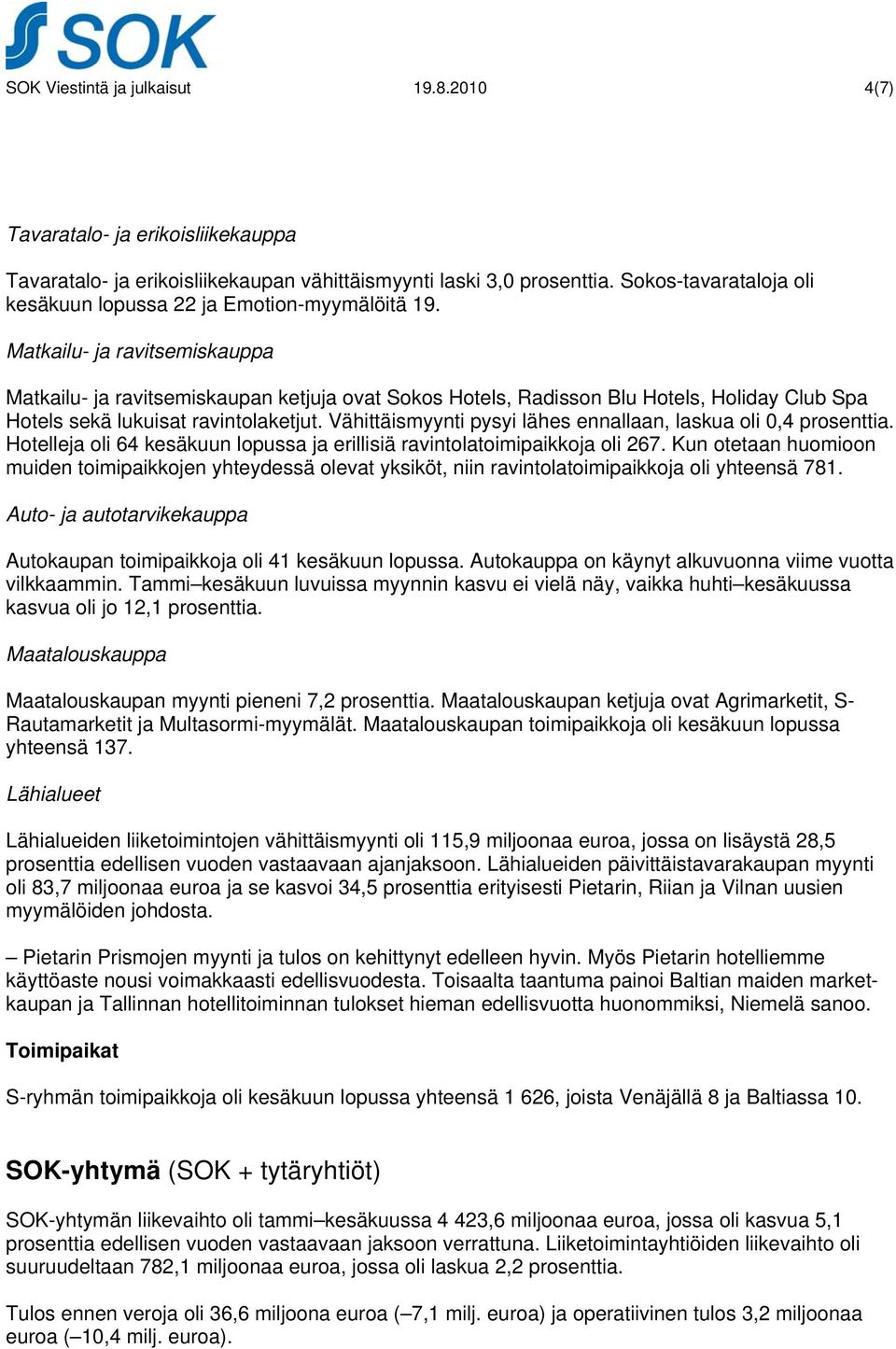 Matkailu- ja ravitsemiskauppa Matkailu- ja ravitsemiskaupan ketjuja ovat Sokos Hotels, Radisson Blu Hotels, Holiday Club Spa Hotels sekä lukuisat ravintolaketjut.