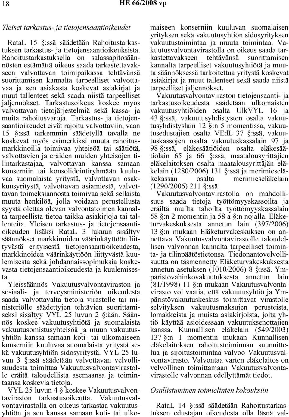 koskevat asiakirjat ja muut tallenteet sekä saada niistä tarpeelliset jäljennökset. Tarkastusoikeus koskee myös valvottavan tietojärjestelmiä sekä kassa- ja muita rahoitusvaroja.