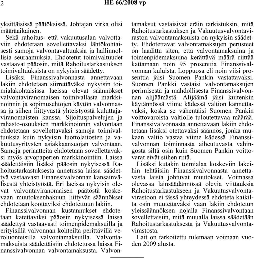 Ehdotetut toimivaltuudet vastaavat pääosin, mitä Rahoitustarkastuksen toimivaltuuksista on nykyisin säädetty.