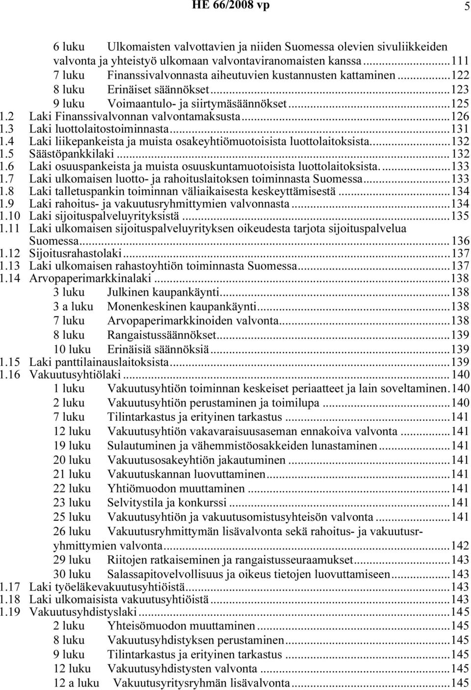 2 Laki Finanssivalvonnan valvontamaksusta...126 1.3 Laki luottolaitostoiminnasta...131 1.4 Laki liikepankeista ja muista osakeyhtiömuotoisista luottolaitoksista...132 1.