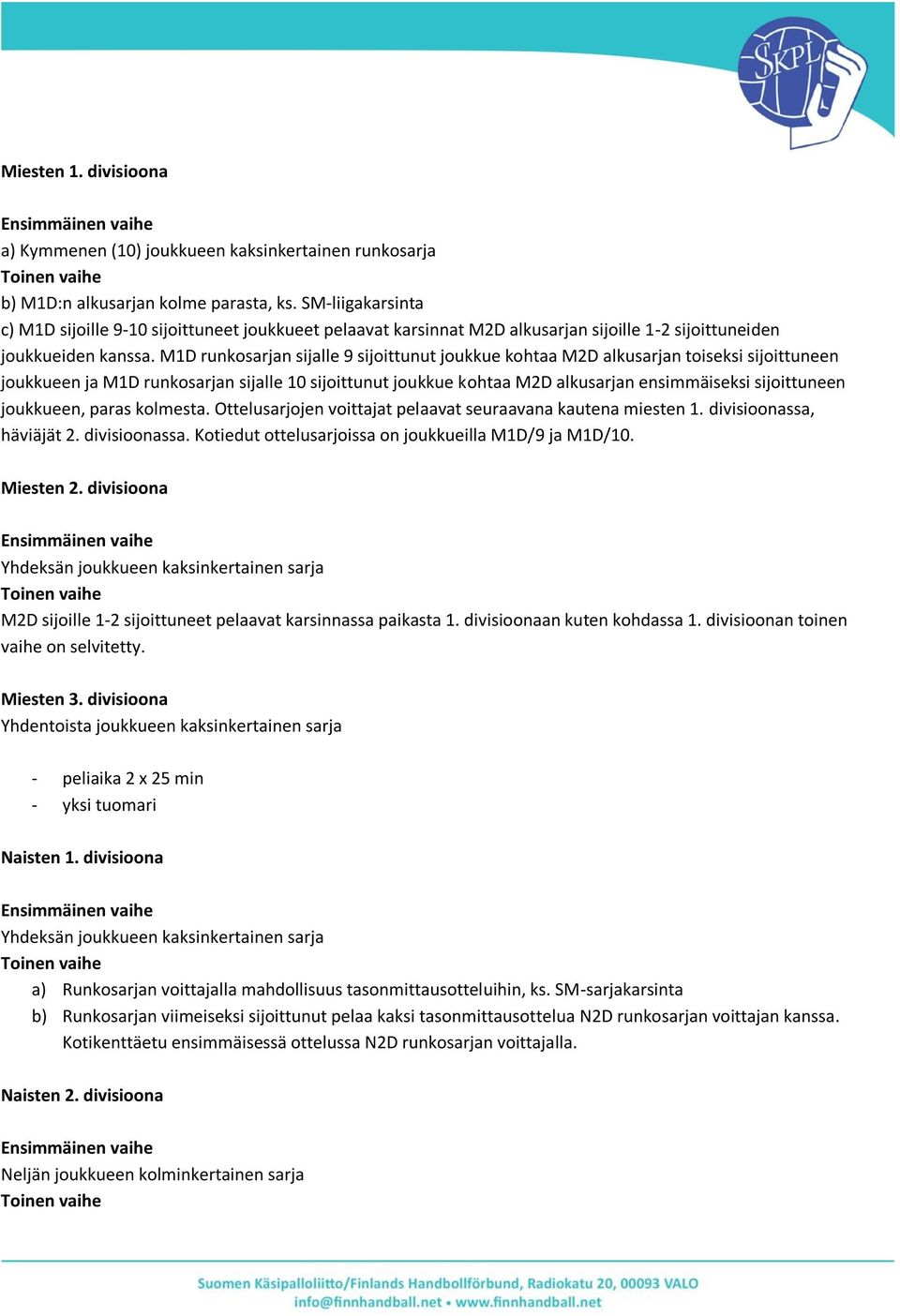 M1D runkosarjan sijalle 9 sijoittunut joukkue kohtaa M2D alkusarjan toiseksi sijoittuneen joukkueen ja M1D runkosarjan sijalle 10 sijoittunut joukkue kohtaa M2D alkusarjan ensimmäiseksi sijoittuneen