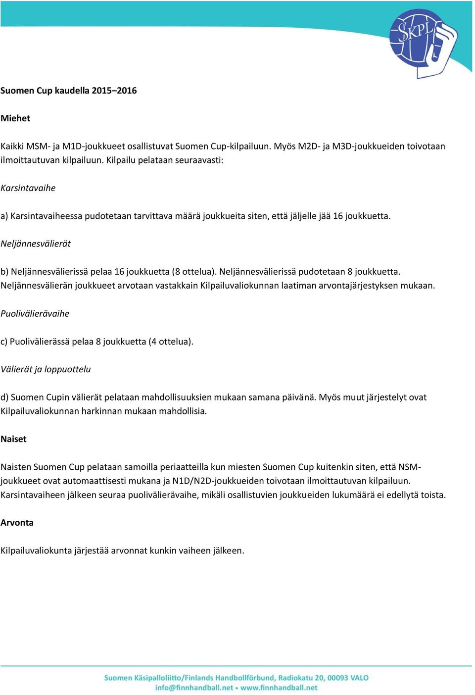 Neljännesvälierät b) Neljännesvälierissä pelaa 16 joukkuetta (8 ottelua). Neljännesvälierissä pudotetaan 8 joukkuetta.