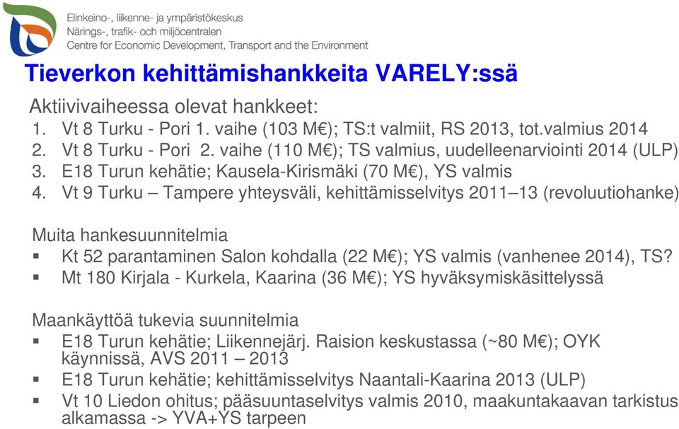 Vt 9 Turku Tampere yhteysväli, kehittämisselvitys 2011 13 (revoluutiohanke) Muita hankesuunnitelmia Kt 52 parantaminen Salon kohdalla (22 M ); YS valmis (vanhenee 2014), TS?