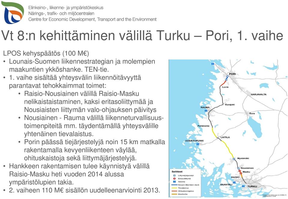 vaihe sisältää yhteysvälin liikennöitävyyttä parantavat tehokkaimmat toimet: Raisio-Nousiainen välillä Raisio-Masku nelikaistaistaminen, kaksi eritasoliittymää ja Nousiaisten liittymän