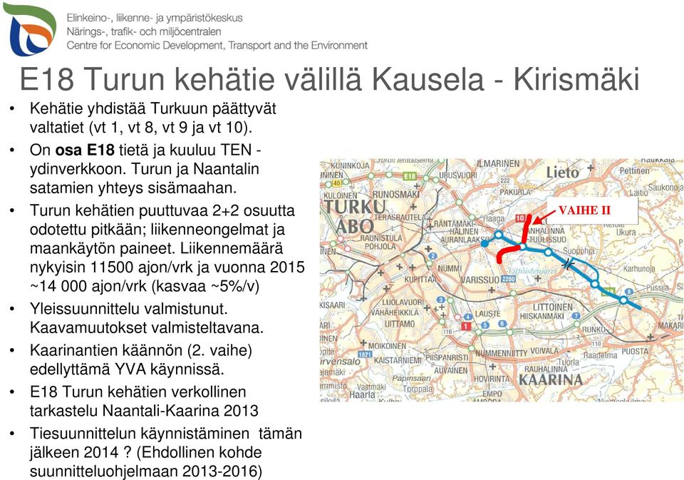 Liikennemäärä nykyisin 11500 ajon/vrk ja vuonna 2015 ~14 000 ajon/vrk (kasvaa ~5%/v) Yleissuunnittelu valmistunut. Kaavamuutokset valmisteltavana. Kaarinantien käännön (2.