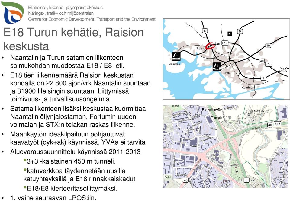 Satamaliikenteen lisäksi keskustaa kuormittaa Naantalin öljynjalostamon, Fortumin uuden voimalan ja STX:n telakan raskas liikenne.