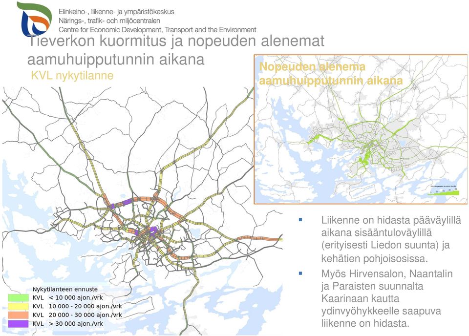 sisääntuloväylillä (erityisesti Liedon suunta) ja kehätien pohjoisosissa.