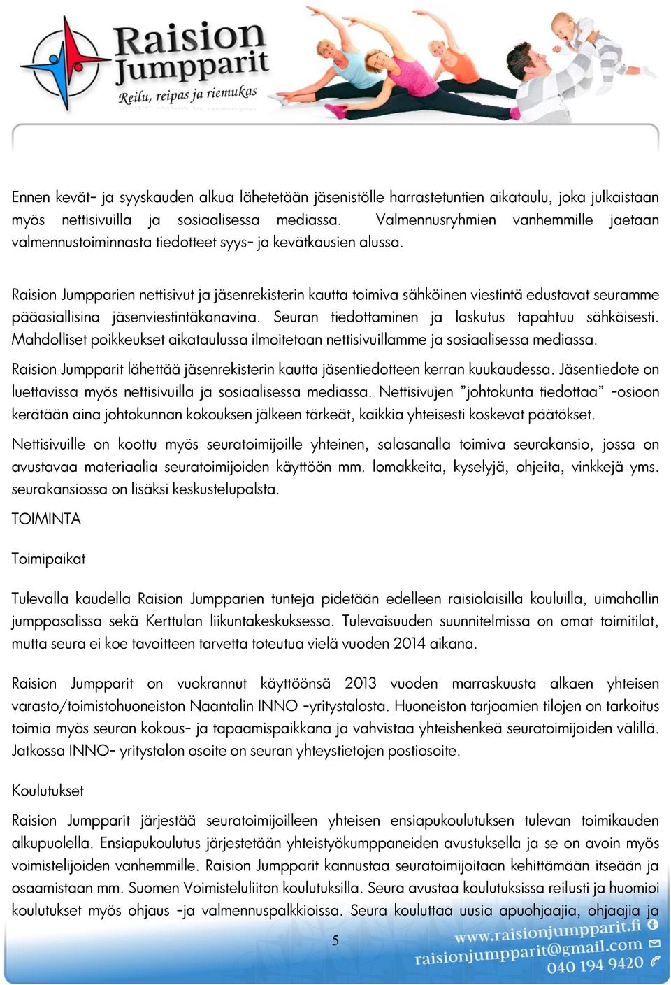 Raision Jumpparien nettisivut ja jäsenrekisterin kautta toimiva sähköinen viestintä edustavat seuramme pääasiallisina jäsenviestintäkanavina. Seuran tiedottaminen ja laskutus tapahtuu sähköisesti.