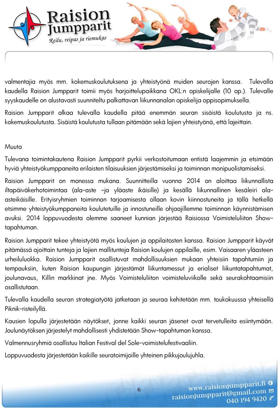 kokemuskoulutusta. Sisäistä koulutusta tullaan pitämään sekä lajien yhteistyönä, että lajeittain.