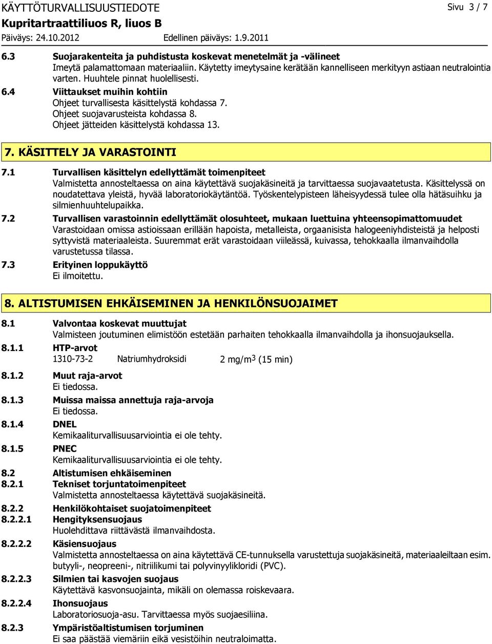 Ohjeet suojavarusteista kohdassa 8. Ohjeet jätteiden käsittelystä kohdassa 13. 7. KÄSITTELY JA VARASTOINTI 7.