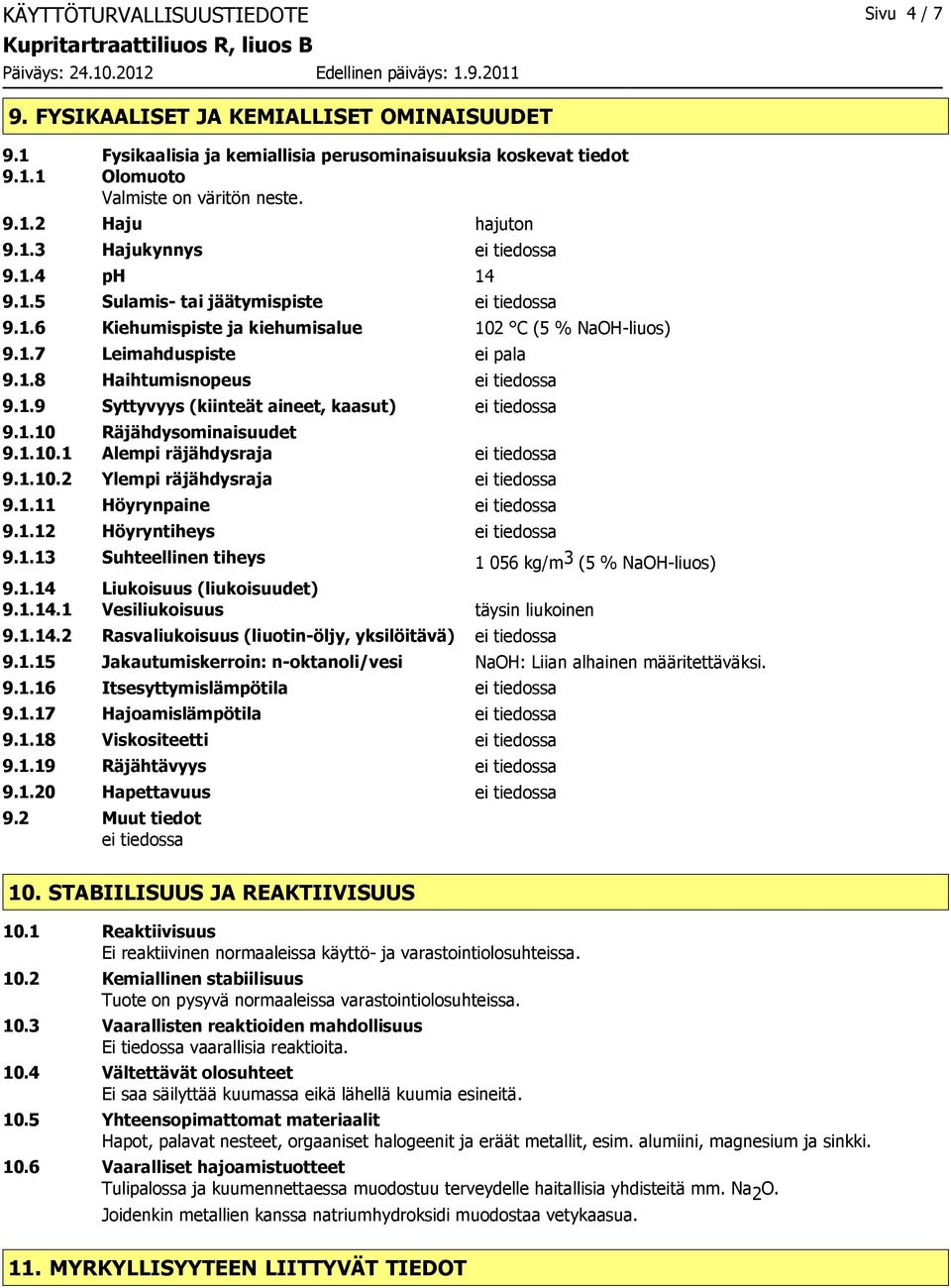 1.9 Syttyvyys (kiinteät aineet, kaasut) ei tiedossa 9.1.10 Räjähdysominaisuudet 9.1.10.1 Alempi räjähdysraja ei tiedossa 9.1.10.2 Ylempi räjähdysraja ei tiedossa 9.1.11 Höyrynpaine ei tiedossa 9.1.12 Höyryntiheys ei tiedossa 9.