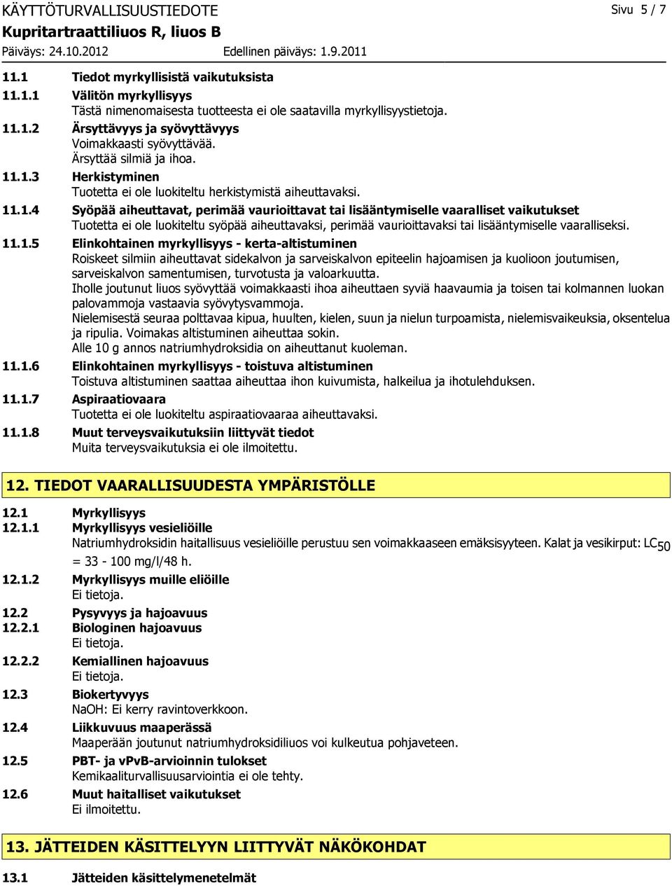 .1.3 Herkistyminen Tuotetta ei ole luokiteltu herkistymistä aiheuttavaksi. 11.1.4 Syöpää aiheuttavat, perimää vaurioittavat tai lisääntymiselle vaaralliset vaikutukset Tuotetta ei ole luokiteltu syöpää aiheuttavaksi, perimää vaurioittavaksi tai lisääntymiselle vaaralliseksi.