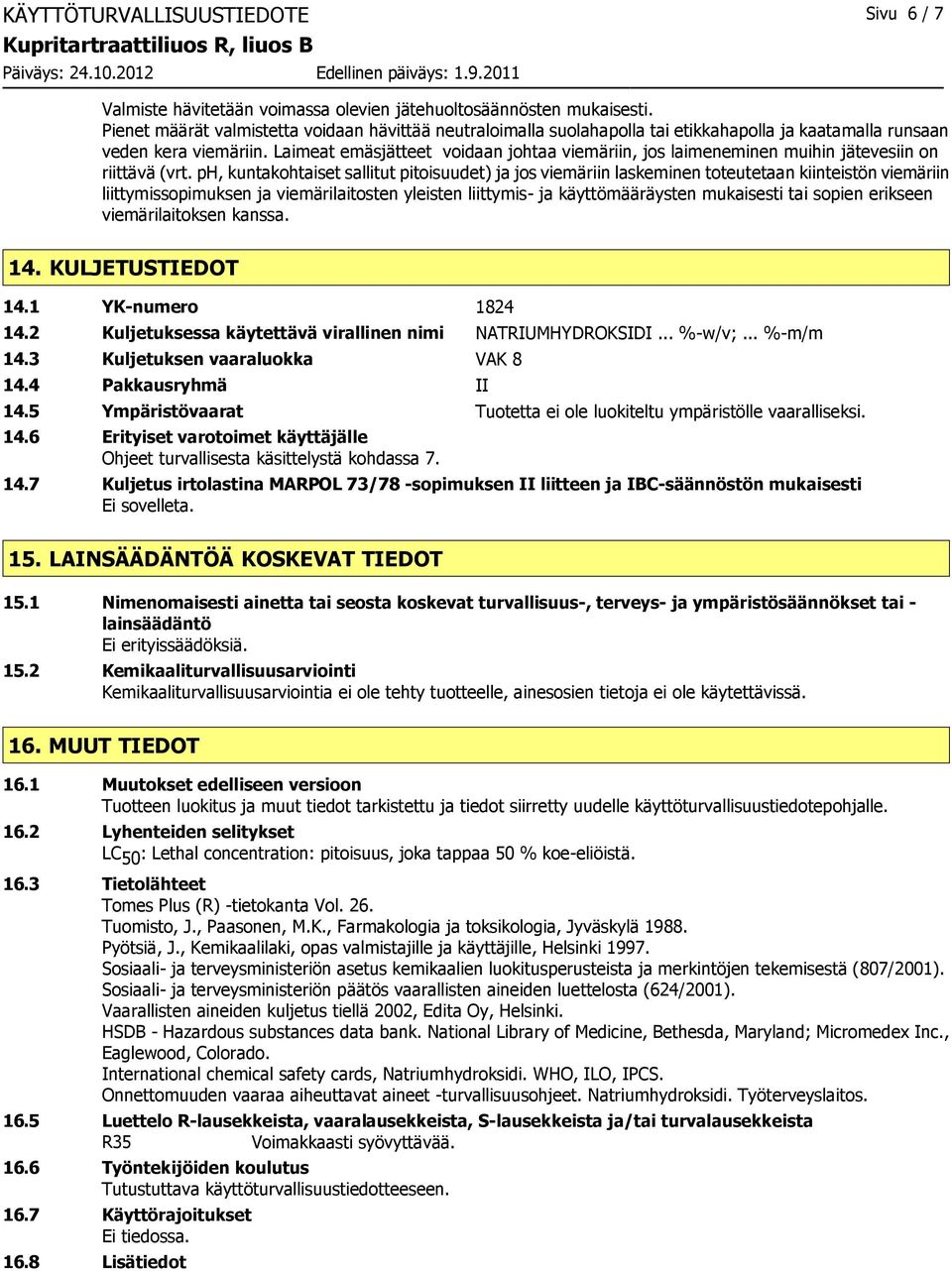 Laimeat emäsjätteet voidaan johtaa viemäriin, jos laimeneminen muihin jätevesiin on riittävä (vrt.