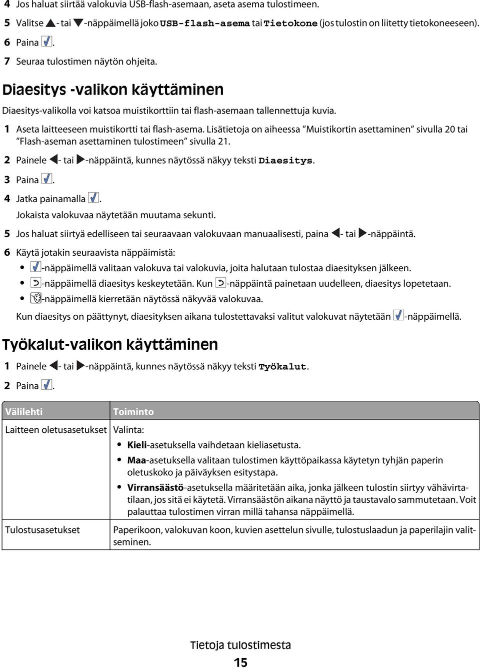 1 Aseta laitteeseen muistikortti tai flash-asema. Lisätietoja on aiheessa Muistikortin asettaminen sivulla 20 tai Flash-aseman asettaminen tulostimeen sivulla 21.