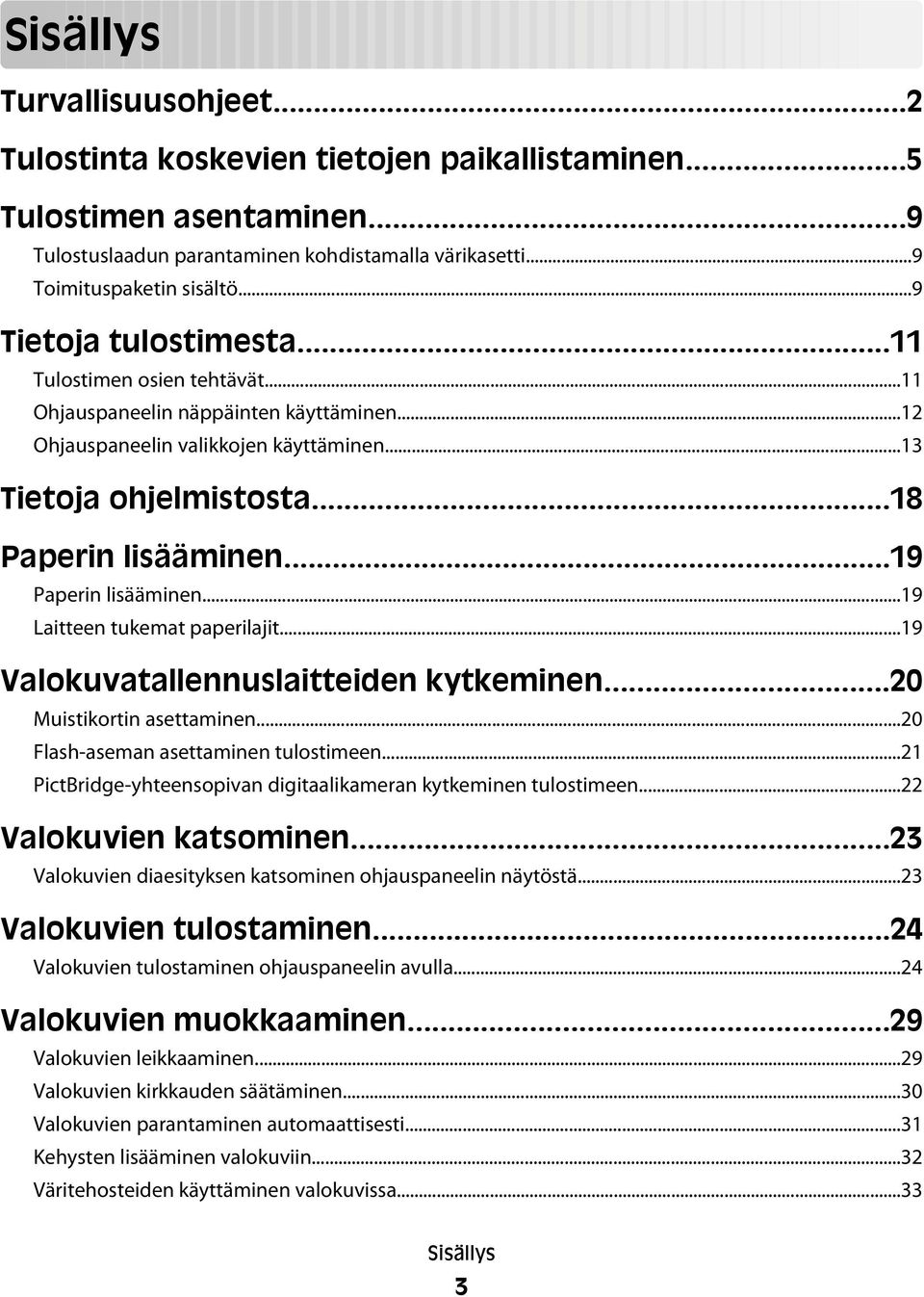 ..19 Paperin lisääminen...19 Laitteen tukemat paperilajit...19 Valokuvatallennuslaitteiden kytkeminen...20 Muistikortin asettaminen...20 Flash-aseman asettaminen tulostimeen.