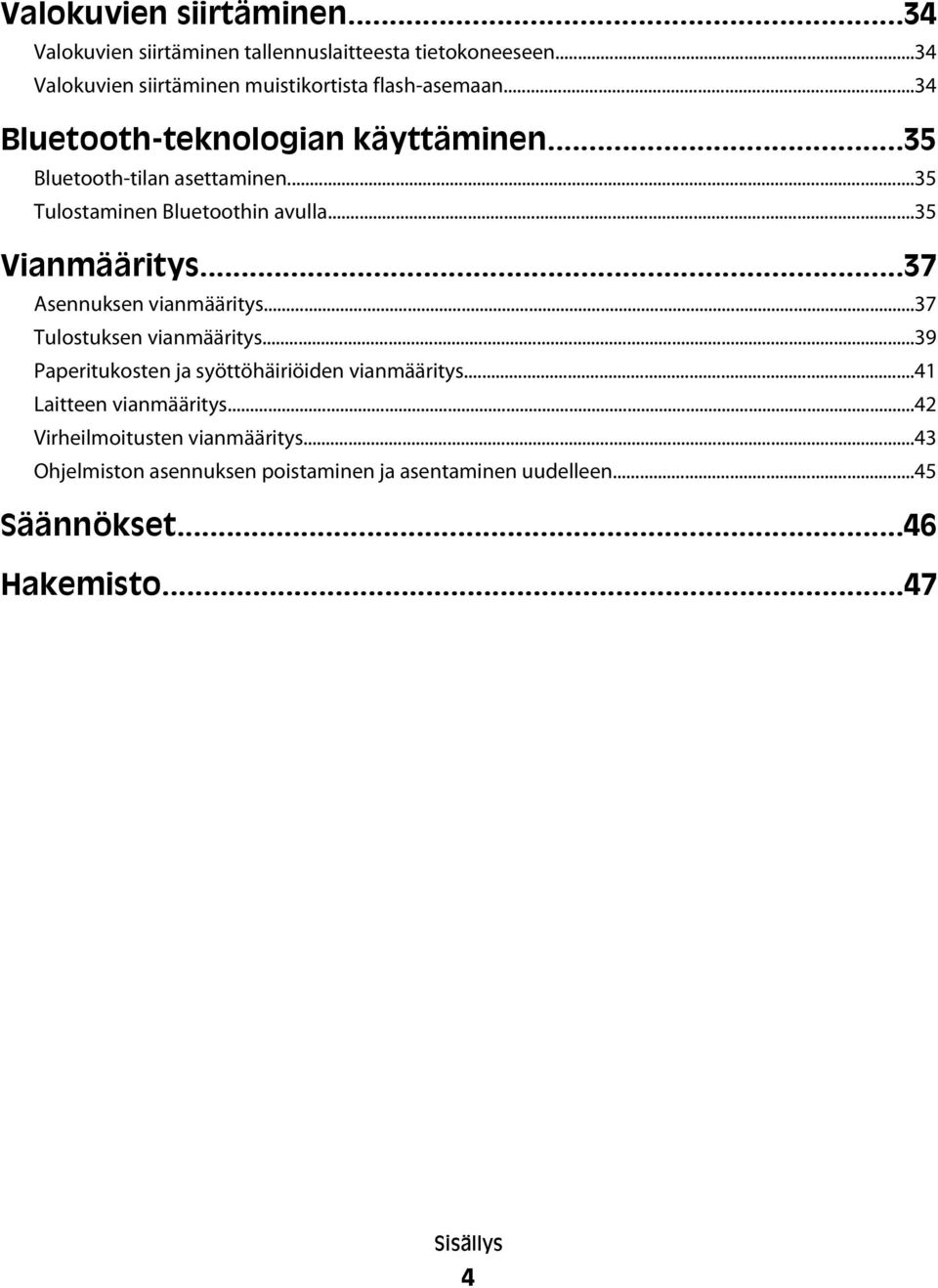 ..35 Tulostaminen Bluetoothin avulla...35 Vianmääritys...37 Asennuksen vianmääritys...37 Tulostuksen vianmääritys.