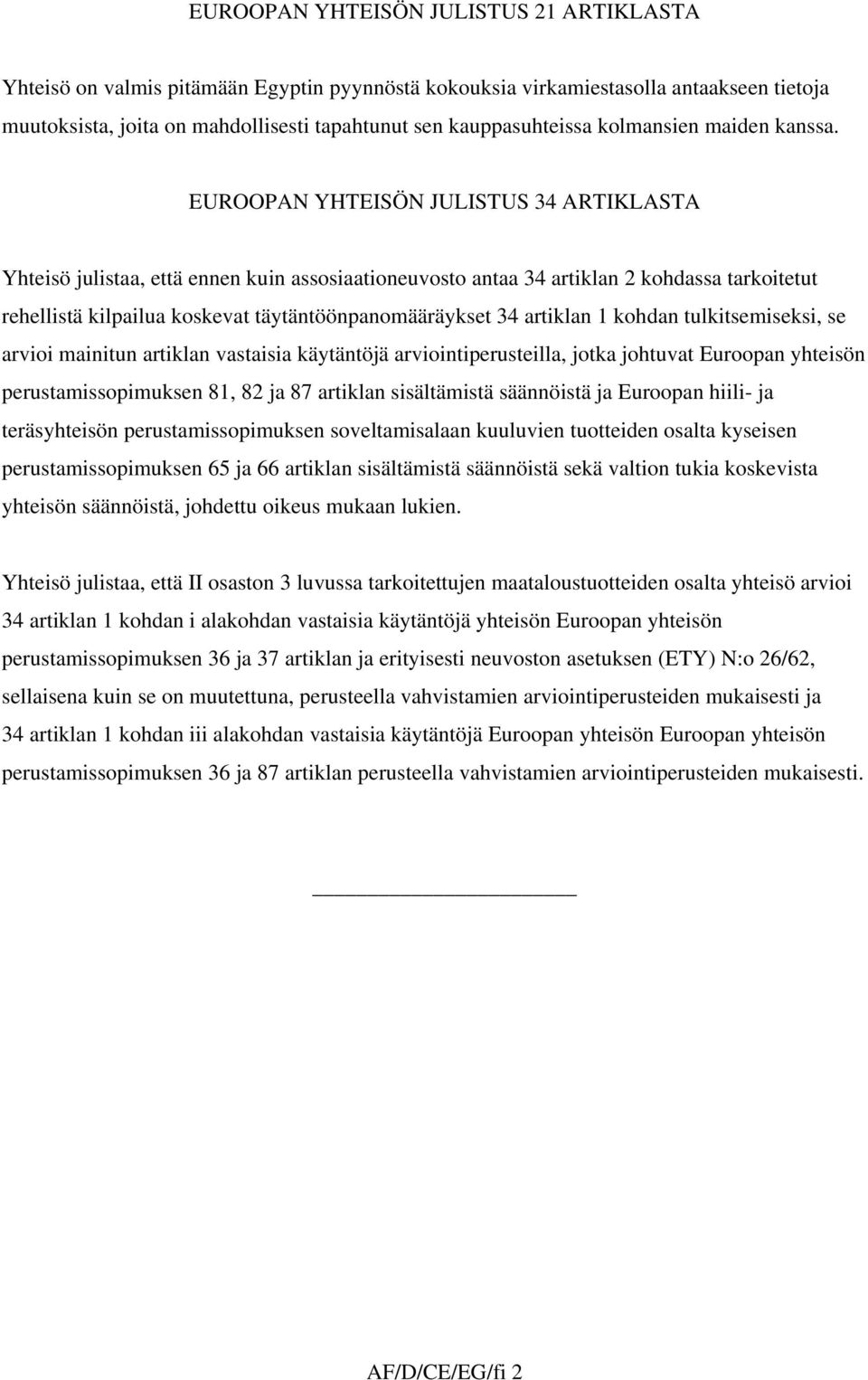 EUROOPAN YHTEISÖN JULISTUS 34 ARTIKLASTA Yhteisö julistaa, että ennen kuin assosiaationeuvosto antaa 34 artiklan 2 kohdassa tarkoitetut rehellistä kilpailua koskevat täytäntöönpanomääräykset 34