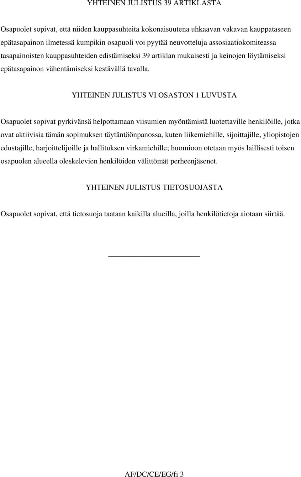 YHTEINEN JULISTUS VI OSASTON 1 LUVUSTA Osapuolet sopivat pyrkivänsä helpottamaan viisumien myöntämistä luotettaville henkilöille, jotka ovat aktiivisia tämän sopimuksen täytäntöönpanossa, kuten