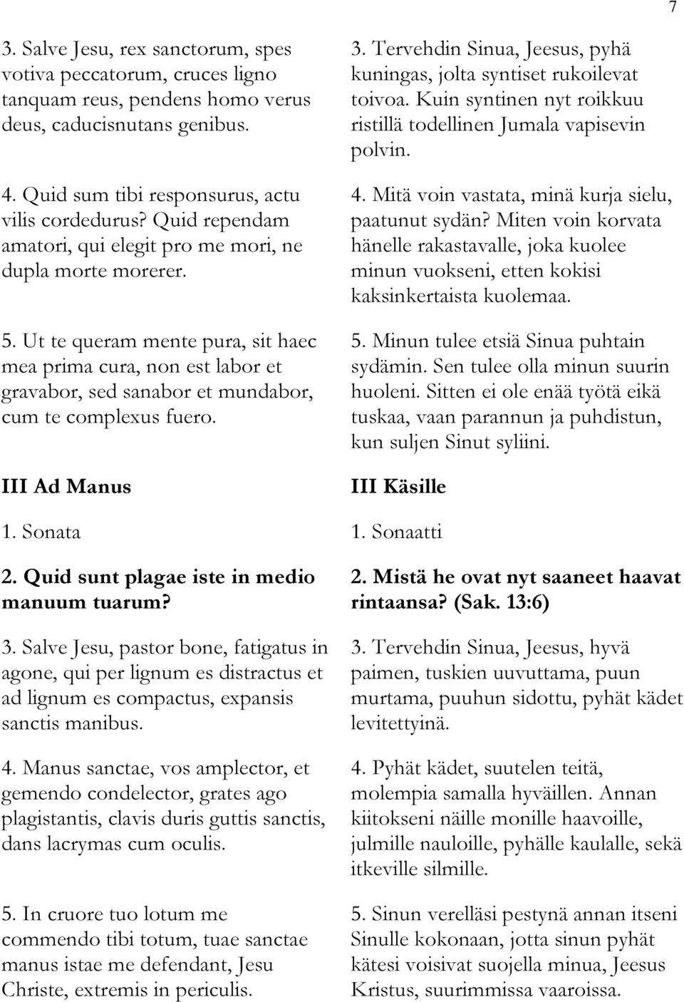 III Ad Manus 3. Tervehdin Sinua, Jeesus, pyhä kuningas, jolta syntiset rukoilevat toivoa. Kuin syntinen nyt roikkuu ristillä todellinen Jumala vapisevin polvin. 4.