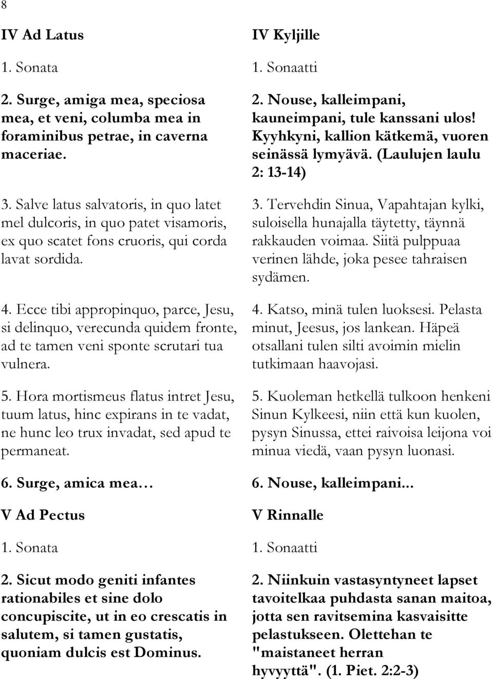 Ecce tibi appropinquo, parce, Jesu, si delinquo, verecunda quidem fronte, ad te tamen veni sponte scrutari tua vulnera. 5.