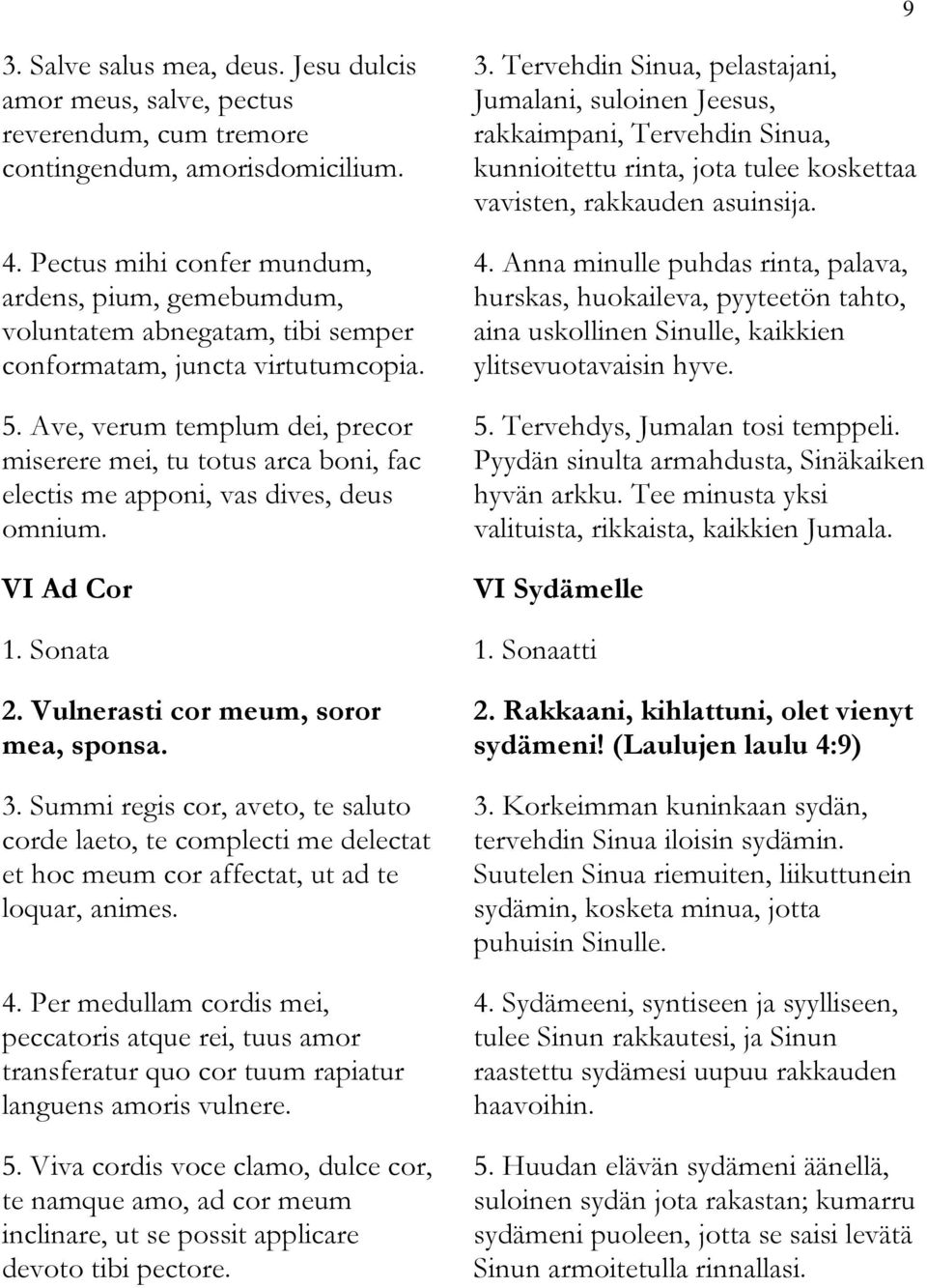Ave, verum templum dei, precor miserere mei, tu totus arca boni, fac electis me apponi, vas dives, deus omnium. VI Ad Cor 3.