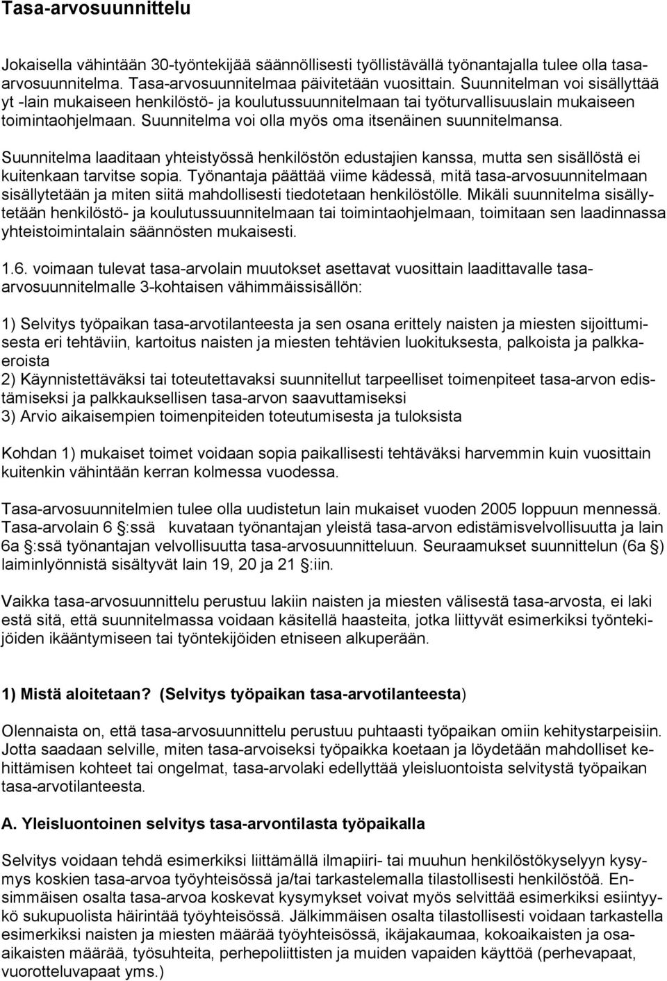 yhteistyössä henkilöstön edustajien kanssa, mutta sen sisällöstä ei kuitenkaan tarvitse sopia Työnantaja päättää viime kädessä, mitä tasa-arvosuunnitelmaan sisällytetään ja miten siitä mahdollisesti