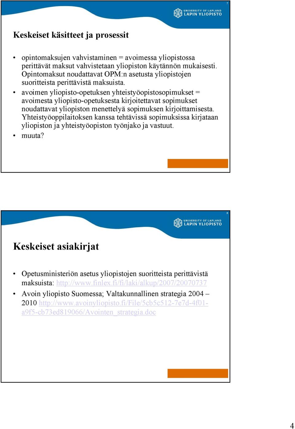 avoimen yliopisto-opetuksen yhteistyöopistosopimukset = avoimesta yliopisto-opetuksesta kirjoitettavat sopimukset noudattavat yliopiston menettelyä sopimuksen kirjoittamisesta.