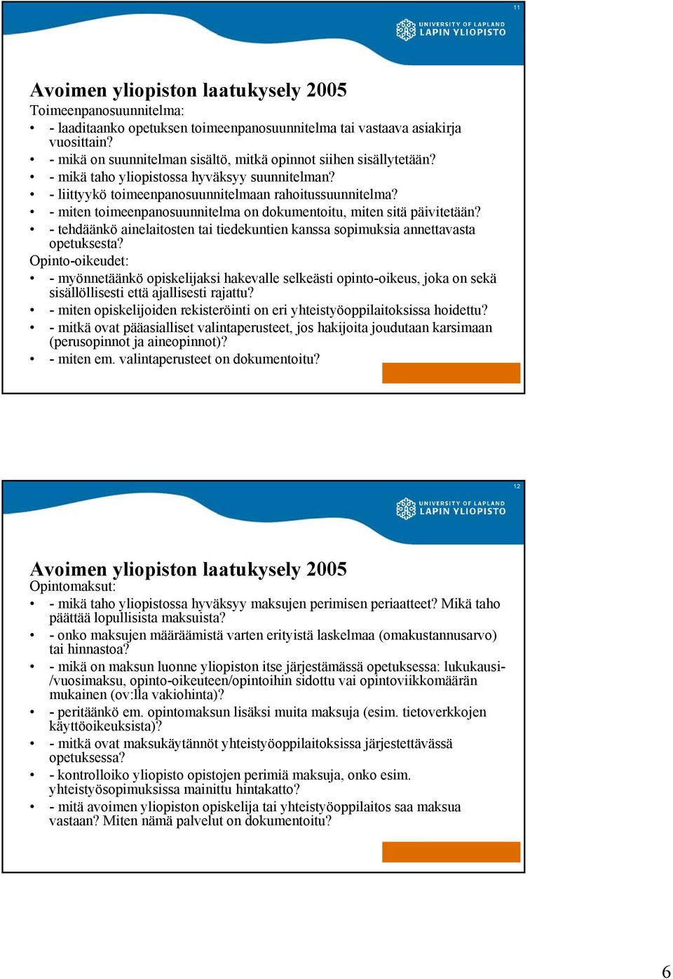 - miten toimeenpanosuunnitelma on dokumentoitu, miten sitä päivitetään? - tehdäänkö ainelaitosten tai tiedekuntien kanssa sopimuksia annettavasta opetuksesta?