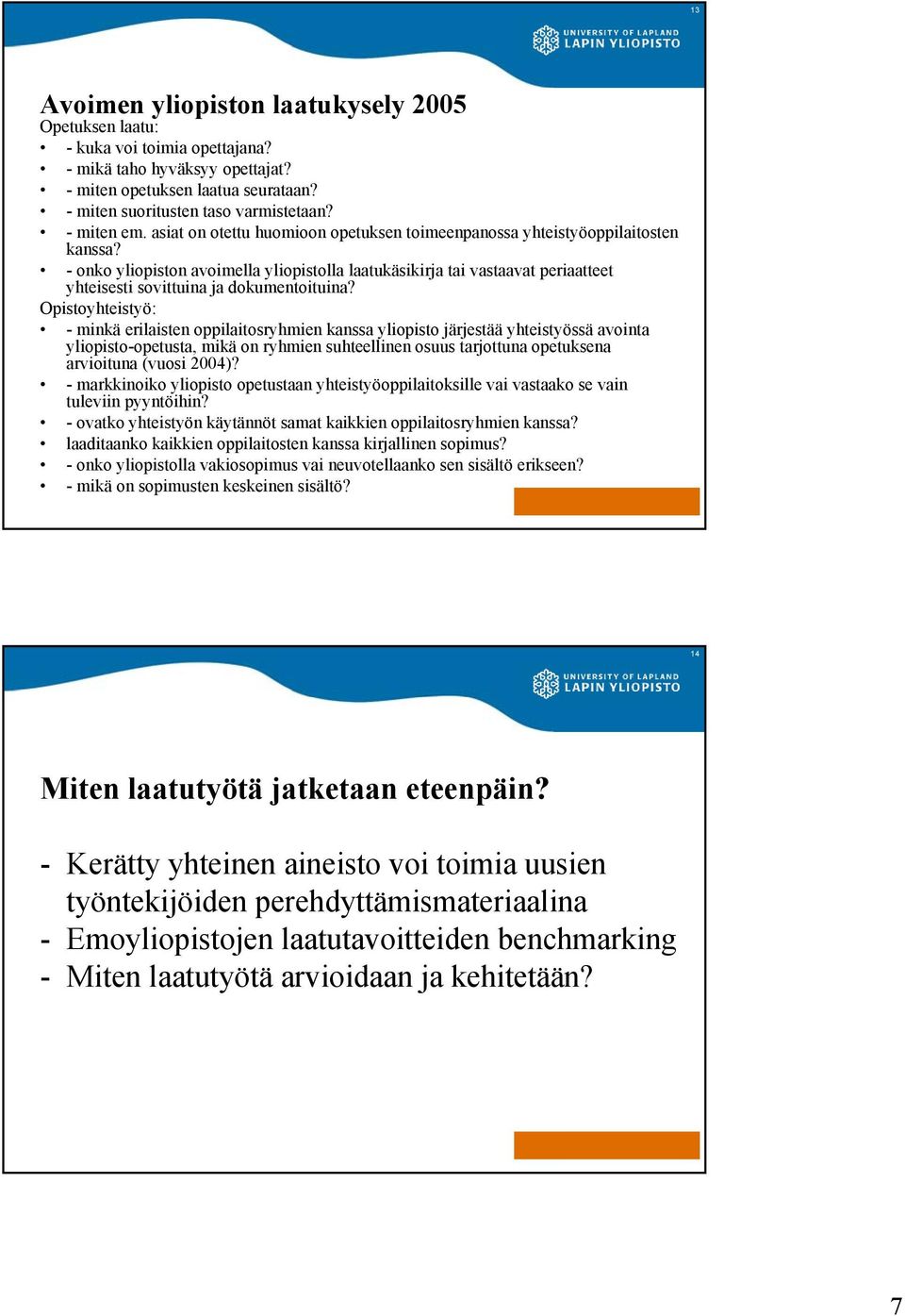 - onko yliopiston avoimella yliopistolla laatukäsikirja tai vastaavat periaatteet yhteisesti sovittuina ja dokumentoituina?