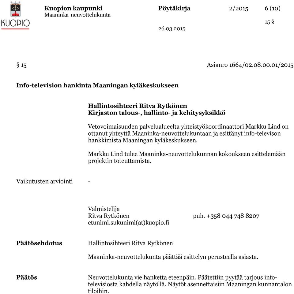 ottanut yhteyttä an ja esittänyt info-televison hankkimista Maaningan kyläkeskukseen. Markku Lind tulee Maaninka-neuvottelukunnan kokoukseen esittelemään projektin toteuttamista.