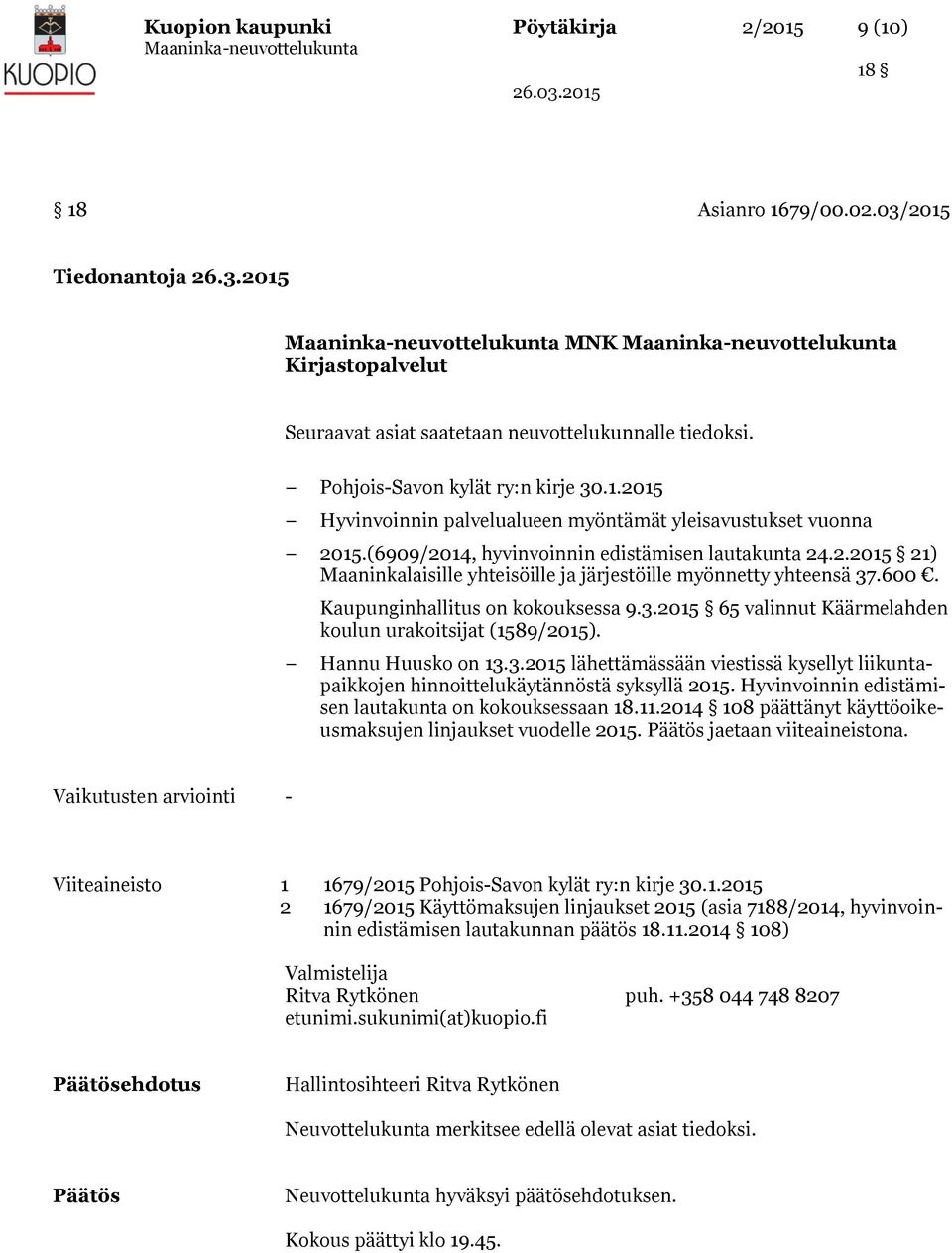 600. Kaupunginhallitus on kokouksessa 9.3.2015 65 valinnut Käärmelahden koulun urakoitsijat (1589/2015). Hannu Huusko on 13.3.2015 lähettämässään viestissä kysellyt liikuntapaikkojen hinnoittelukäytännöstä syksyllä 2015.