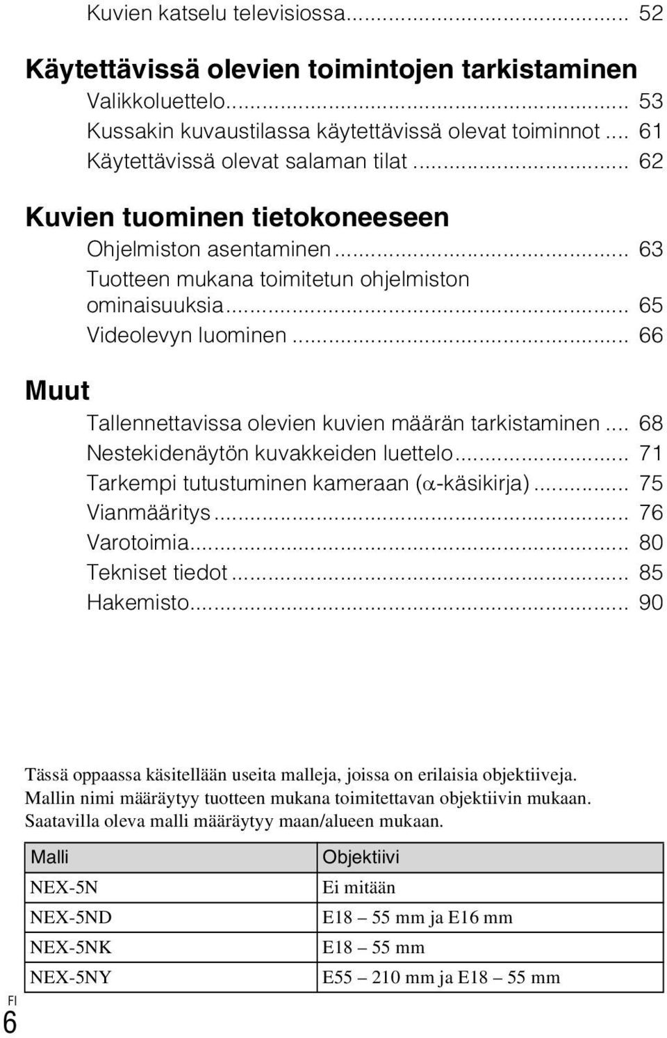 .. 66 Muut Tallennettavissa olevien kuvien määrän tarkistaminen... 68 Nestekidenäytön kuvakkeiden luettelo... 71 Tarkempi tutustuminen kameraan (α-käsikirja)... 75 Vianmääritys... 76 Varotoimia.