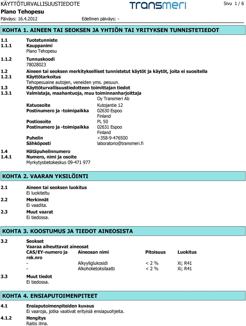 3.1 Valmistaja, maahantuoja, muu toiminnanharjoittaja Oy Transmeri Ab Katuosoite Kutojantie 12 Postinumero ja -toimipaikka 02630 Espoo Finland Postiosoite PL 50 Postinumero ja -toimipaikka 02631