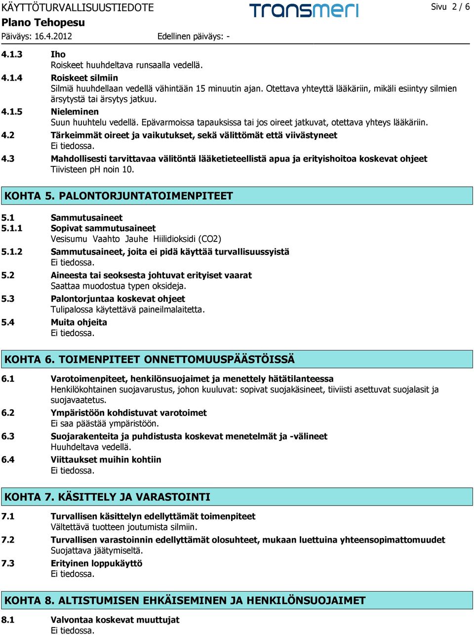 4.2 Tärkeimmät oireet ja vaikutukset, sekä välittömät että viivästyneet 4.3 Mahdollisesti tarvittavaa välitöntä lääketieteellistä apua ja erityishoitoa koskevat ohjeet Tiivisteen ph noin 10. KOHTA 5.