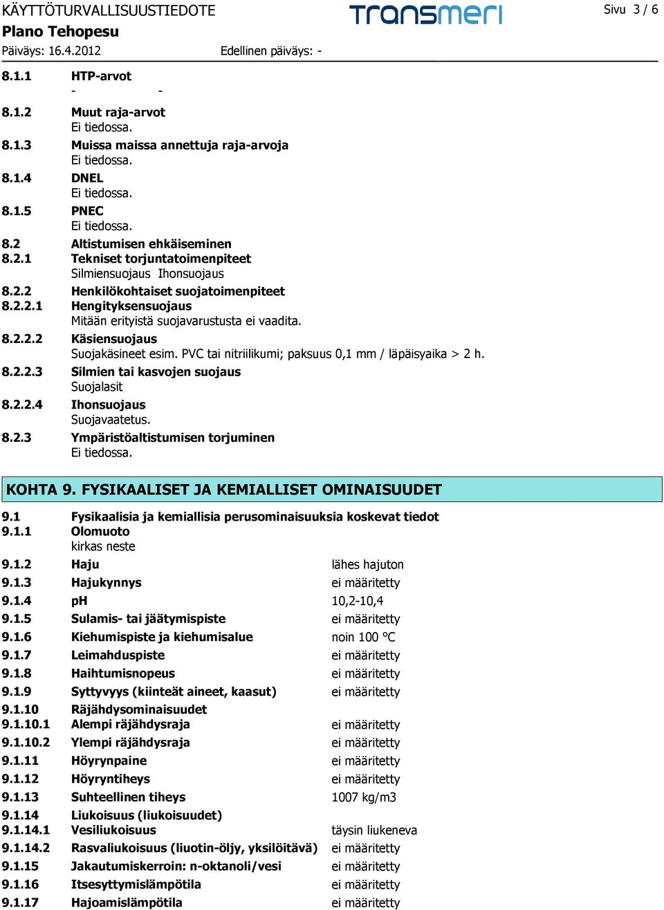 PVC tai nitriilikumi; paksuus 0,1 mm / läpäisyaika > 2 h. 8.2.2.3 Silmien tai kasvojen suojaus Suojalasit 8.2.2.4 Ihonsuojaus Suojavaatetus. 8.2.3 Ympäristöaltistumisen torjuminen KOHTA 9.