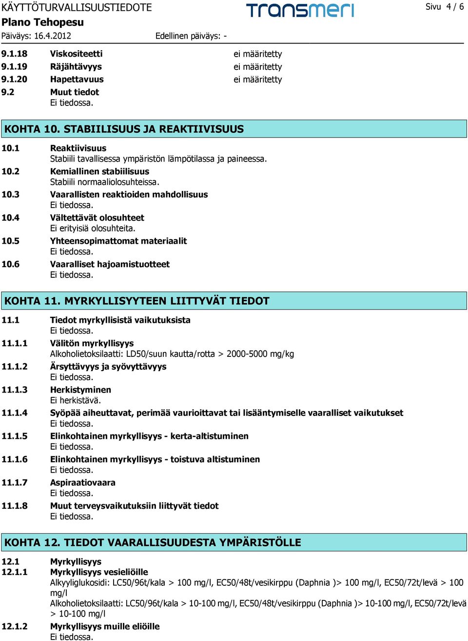 4 Vältettävät olosuhteet Ei erityisiä olosuhteita. 10.5 Yhteensopimattomat materiaalit 10.6 Vaaralliset hajoamistuotteet KOHTA 11. MYRKYLLISYYTEEN LIITTYVÄT TIEDOT 11.