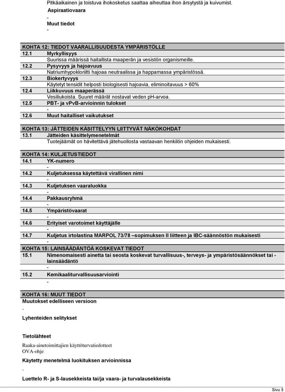 4 Liikkuvuus maaperässä Vesiliukoista. Suuret määrät nostavat veden pharvoa. 12.5 PBT ja vpvbarvioinnin tulokset 12.