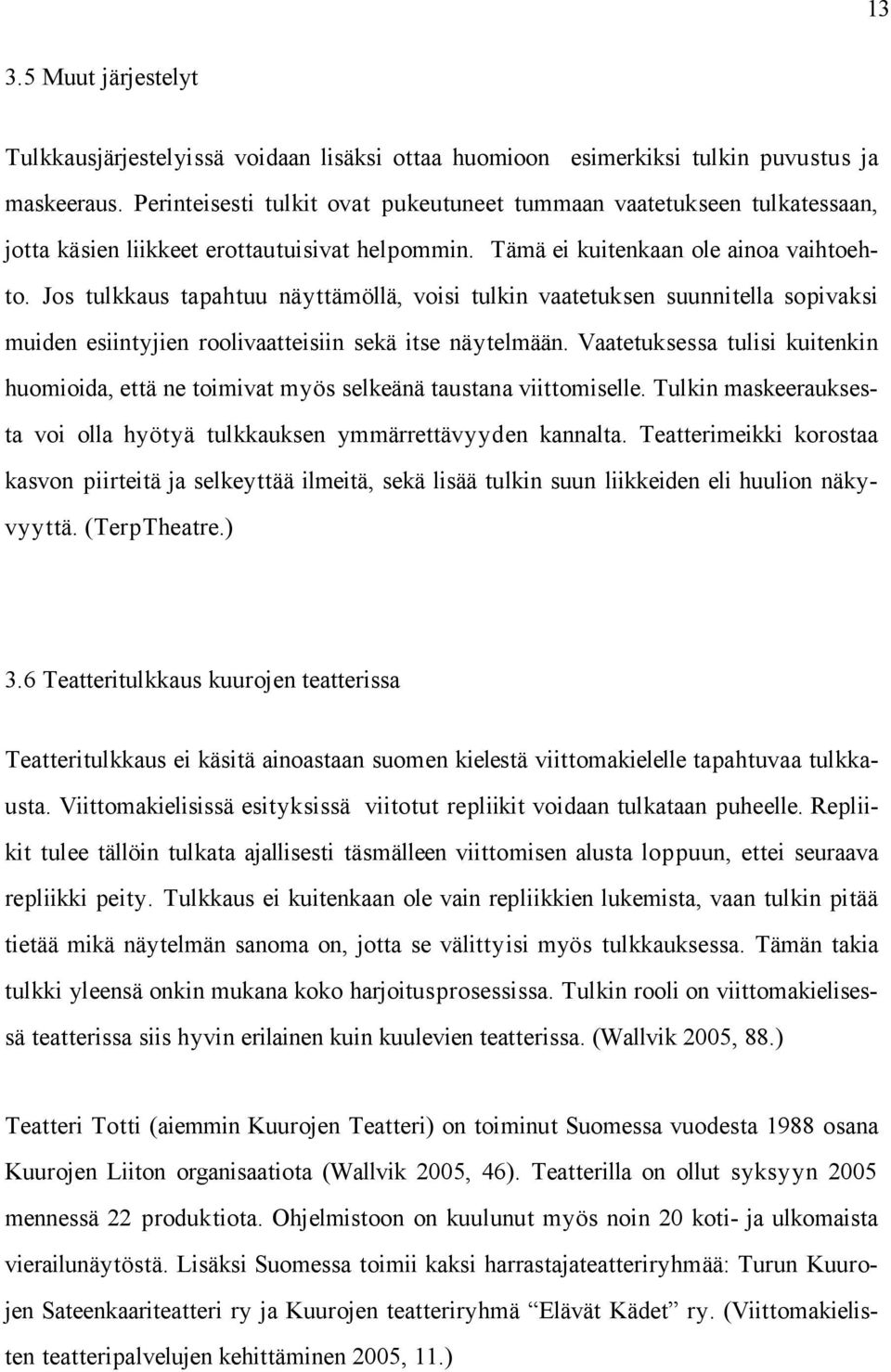 Jos tulkkaus tapahtuu näyttämöllä, voisi tulkin vaatetuksen suunnitella sopivaksi muiden esiintyjien roolivaatteisiin sekä itse näytelmään.