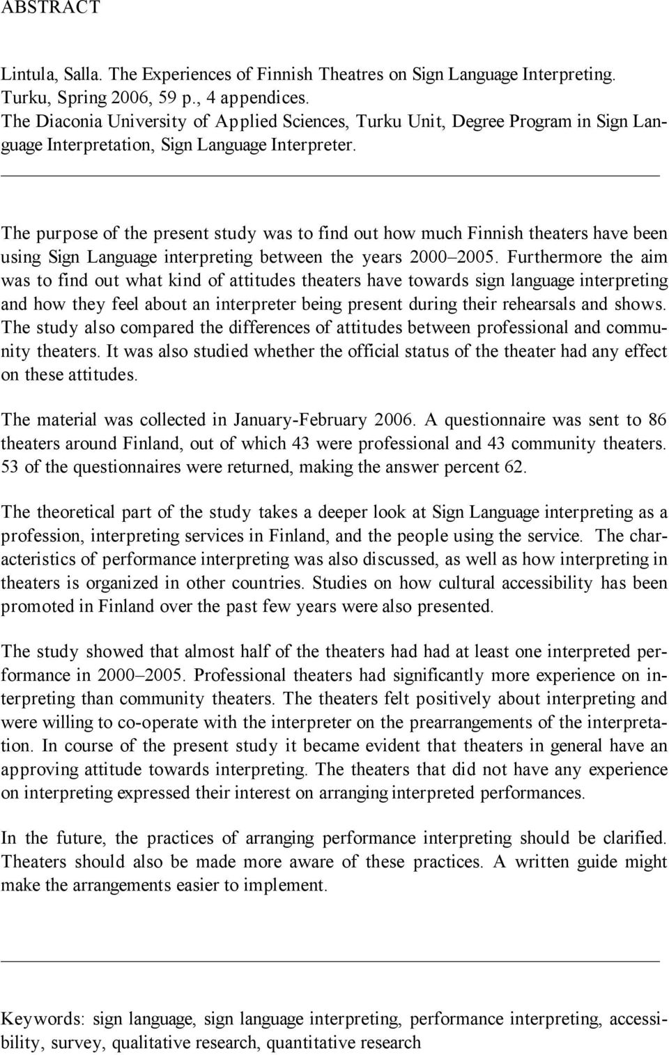 The purpose of the present study was to find out how much Finnish theaters have been using Sign Language interpreting between the years 2000 2005.