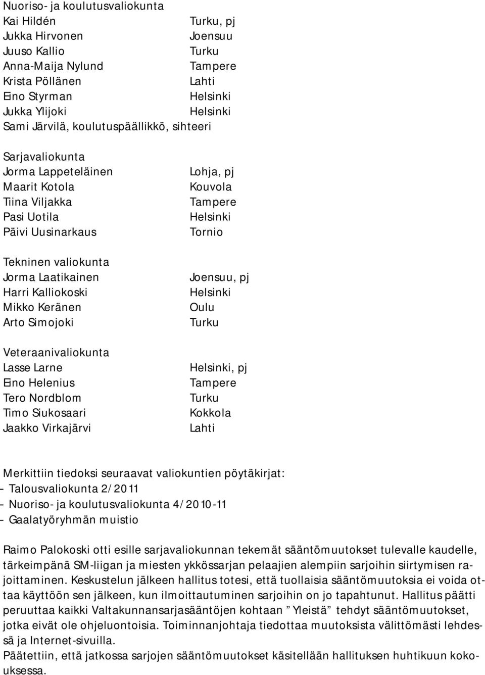 Lasse Larne Eino Helenius Tero Nordblom Timo Siukosaari Jaakko Virkajärvi Lohja, pj Kouvola Tampere Tornio Joensuu, pj Oulu, pj Tampere Kokkola Lahti Merkittiin tiedoksi seuraavat valiokuntien