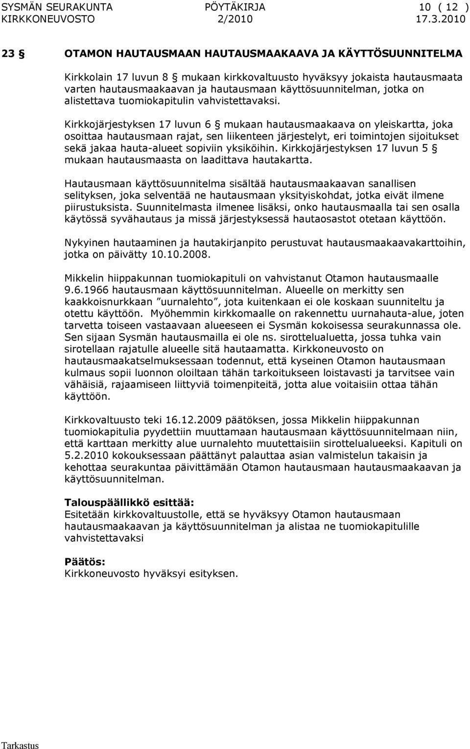 Kirkkojärjestyksen 17 luvun 6 mukaan hautausmaakaava on yleiskartta, joka osoittaa hautausmaan rajat, sen liikenteen järjestelyt, eri toimintojen sijoitukset sekä jakaa hauta-alueet sopiviin