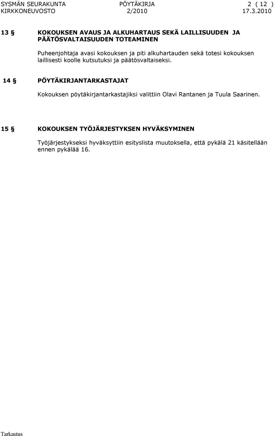 päätösvaltaiseksi. 14 PÖYTÄKIRJANTARKASTAJAT Kokouksen pöytäkirjantarkastajiksi valittiin Olavi Rantanen ja Tuula Saarinen.