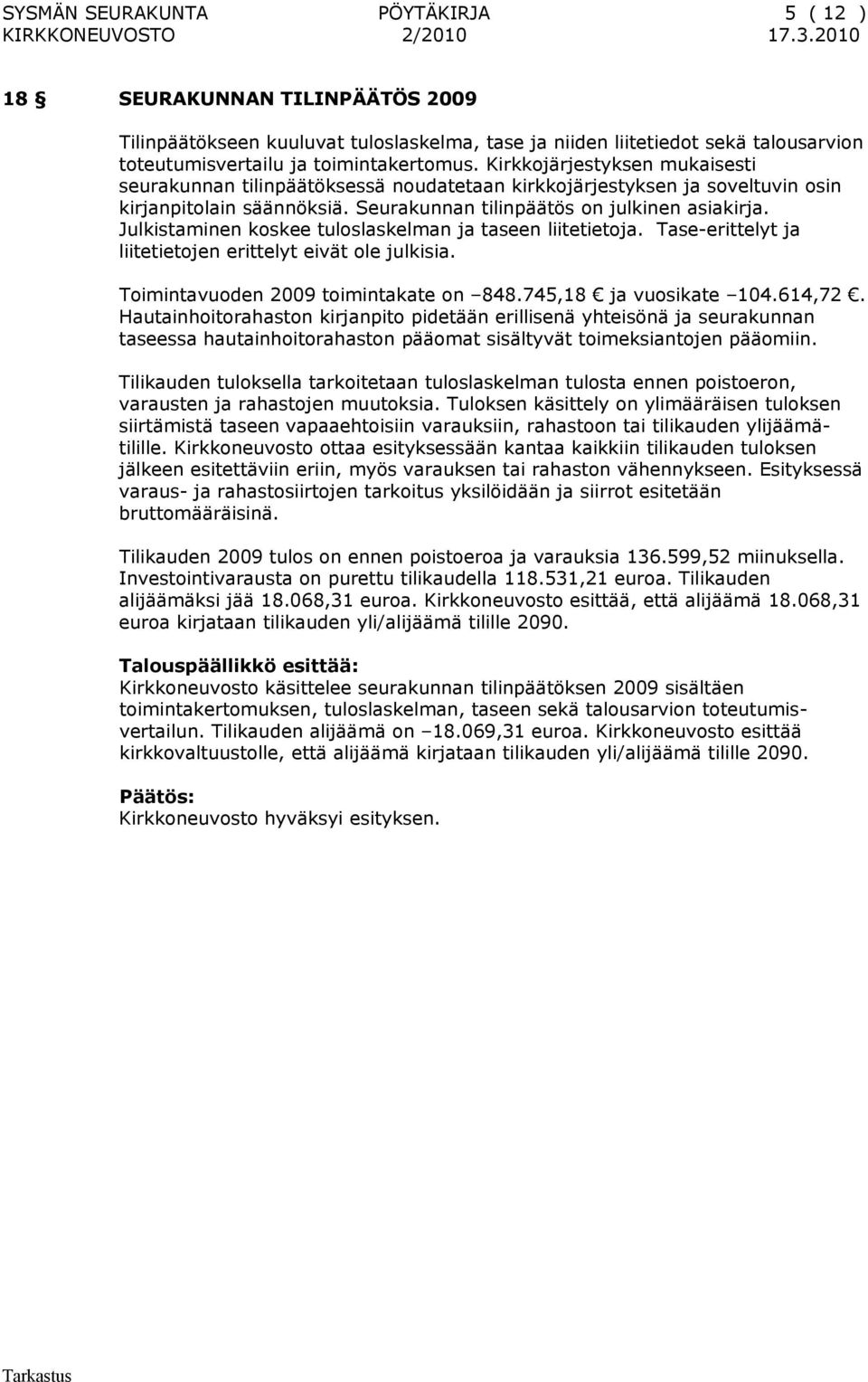 Julkistaminen koskee tuloslaskelman ja taseen liitetietoja. Tase-erittelyt ja liitetietojen erittelyt eivät ole julkisia. Toimintavuoden 2009 toimintakate on 848.745,18 ja vuosikate 104.614,72.