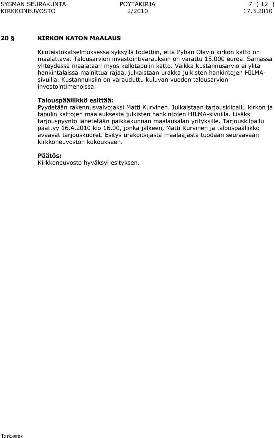 Vaikka kustannusarvio ei ylitä hankintalaissa mainittua rajaa, julkaistaan urakka julkisten hankintojen HILMAsivuilla. Kustannuksiin on varauduttu kuluvan vuoden talousarvion investointimenoissa.