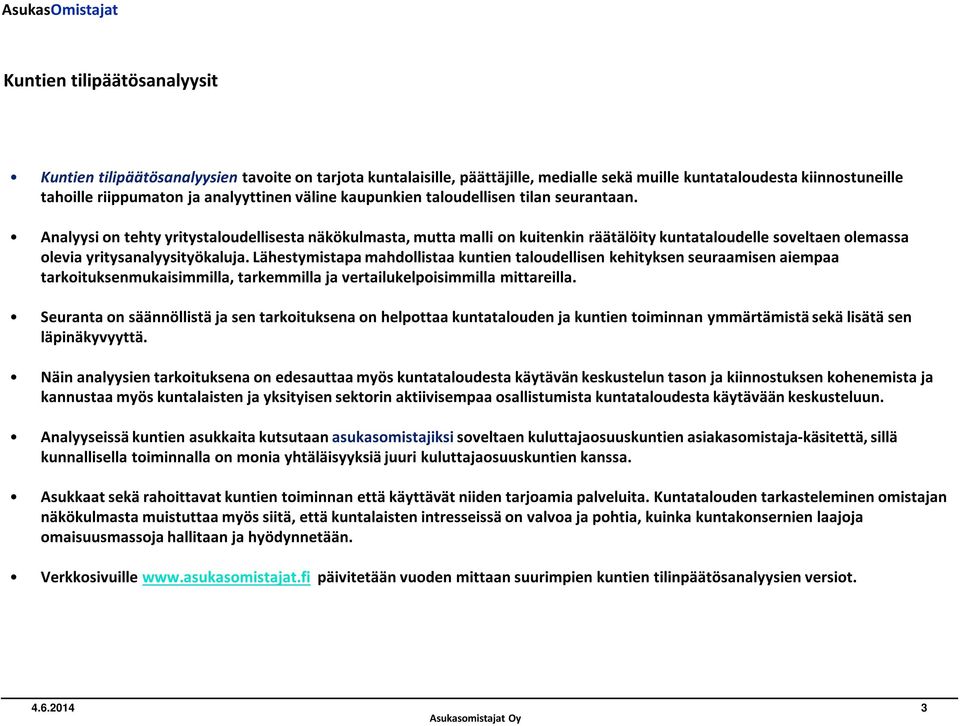 Analyysi on tehty yritystaloudellisesta näkökulmasta, mutta malli on kuitenkin räätälöity kuntataloudelle soveltaen olemassa olevia yritysanalyysityökaluja.